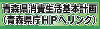 青森県消費生活基本計画（青森県庁HPへリンク）
