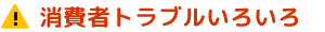 消費者トラブルいろいろ